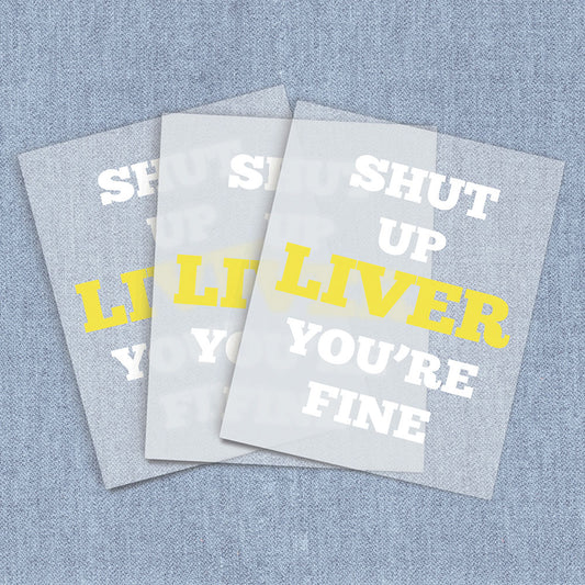 Shut Up Liver | Humor & Novelty DTF Heat Transfers
