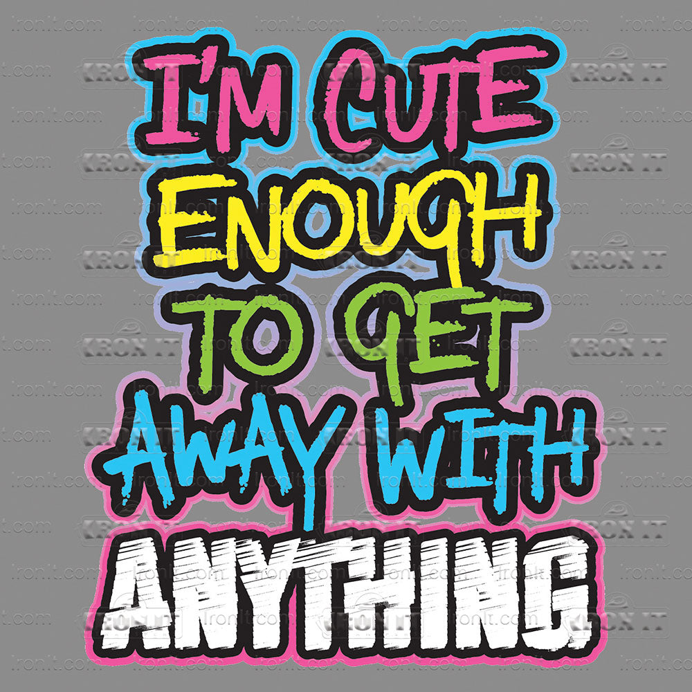 I'm Cute Enough To Get Away With Anything